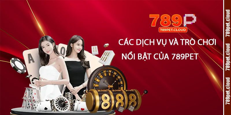 Cac dich vu va tro choi noi bat cua 789pet