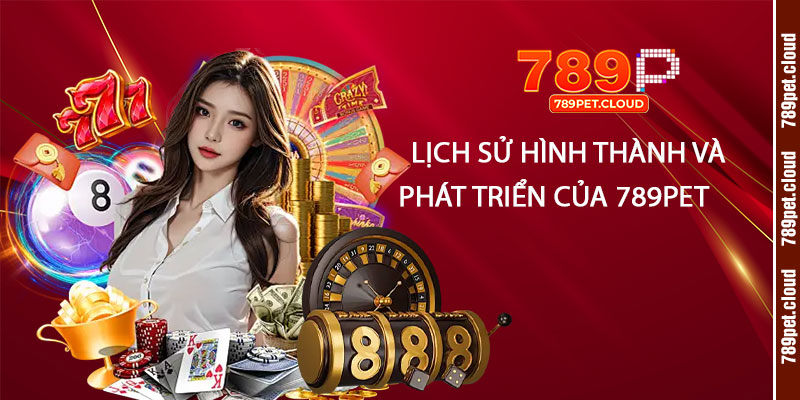 Lich su hinh thanh va phat trien cua 789pet